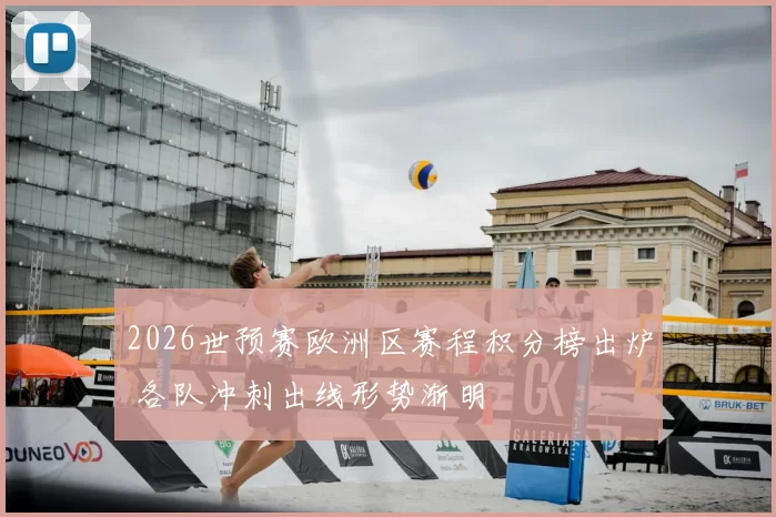 2026世预赛欧洲区赛程积分榜出炉 各队冲刺出线形势渐明