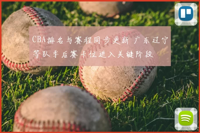 CBA排名与赛程同步更新 广东辽宁等队季后赛卡位进入关键阶段