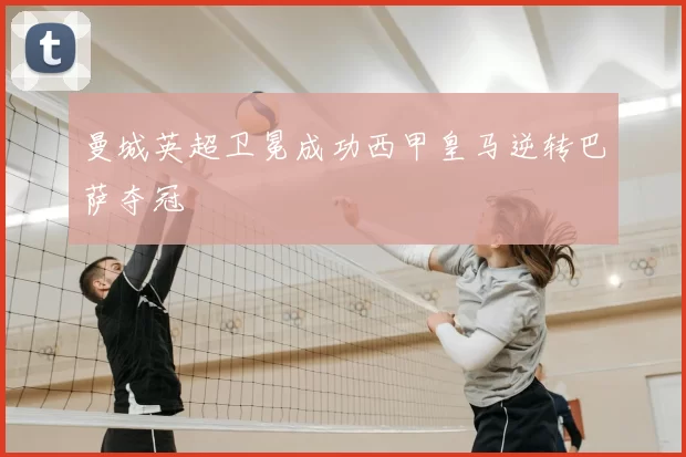 曼城英超卫冕成功西甲皇马逆转巴萨夺冠