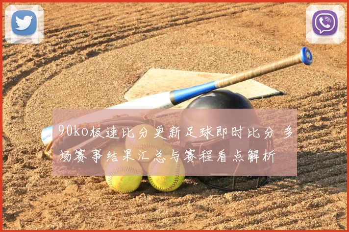 90ko极速比分更新足球即时比分 多场赛事结果汇总与赛程看点解析