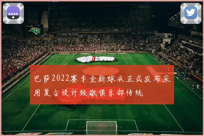 巴萨2022赛季全新球衣正式发布采用复古设计致敬俱乐部传统
